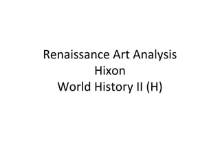 Renaissance Art Analysis
Hixon
World History II (H)
 