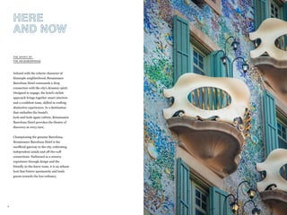 5
HERE
AND NOW
Infused with the eclectic character of
Eixample neighborhood, Renaissance
Barcelona Hotel commands a deep
connection with the city’s dynamic spirit.
Designed to engage, the hotel’s stylish
approach brings together smart interiors
and a confident team, skilled in crafting
distinctive experiences. In a destination
that embodies the brand’s
look-and-look-again culture, Renaissance
Barcelona Hotel provokes the theatre of
discovery at every turn.
Championing the genuine Barcelona,
Renaissance Barcelona Hotel is the
unofficial gateway to the city, cultivating
independent minds and off-the-cuff
connections. Fashioned as a sensory
experience through design and the
friendly in-the-know team, it is an urbane
host that fosters spontaneity and leads
guests towards the less ordinary.
THE SPIRIT OF
THE NEIGHBORHOOD
 
