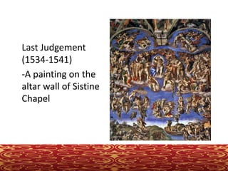 Last Judgement
(1534-1541)
-A painting on the
altar wall of Sistine
Chapel
 