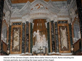Interior of the Cornaro Chapel, Santa Maria della Vittoria church, Rome including the
Cornaro portraits, but omitting the lower parts of the chapel.
 