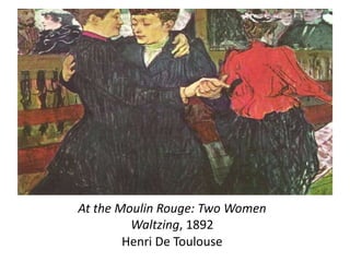 At the Moulin Rouge: Two Women
Waltzing, 1892
Henri De Toulouse
 