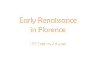 Early Renaissance
   in Florence
   15th Century Artwork
 