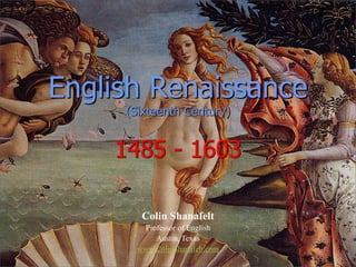 English Renaissance
 
(Sixteenth Century)


1485 - 1603
Colin Shanafelt


Professor of English


Austin, Texas


www.ColinShanafelt.com
 