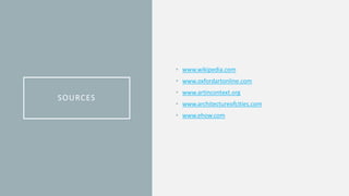SOURCES
• www.wikipedia.com
• www.oxfordartonline.com
• www.artincontext.org
• www.architectureofcities.com
• www.ehow.com
 