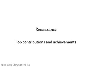 Renaissance
Top contributions and achievements
Nikolaou Chrysanthi B3
 