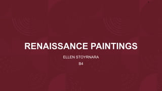 RENAISSANCE PAINTINGS
ELLEN STOYRNARA
B4
 