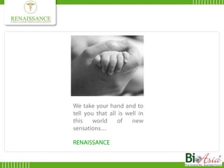 We take your hand and to tell you that all is well in this world of new sensations…RENAISSANCE