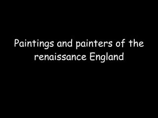Paintings and painters of the renaissance England 