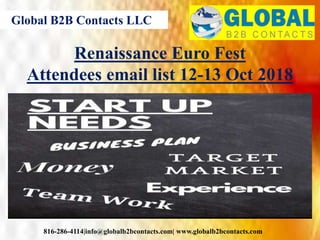 Global B2B Contacts LLC
816-286-4114|info@globalb2bcontacts.com| www.globalb2bcontacts.com
Renaissance Euro Fest
Attendees email list 12-13 Oct 2018
 