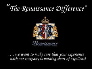 “The Renaissance Difference”




…. we want to make sure that your experience
with our company is nothing short of excellent!
 
