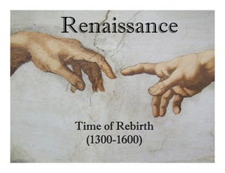Time of RebirthTime of RebirthTime of RebirthTime of Rebirth
(1300(1300(1300(1300----1600)1600)1600)1600)
Renaissance
 
