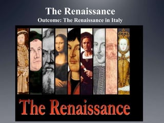 The Renaissance
Outcome: The Renaissance in Italy
 