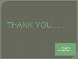 THANK YOU……
LAYANA K
MATHEMATICS
 