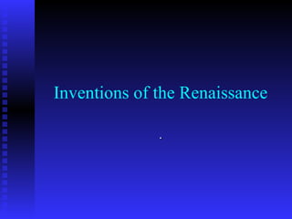 Inventions of the Renaissance

              .
 