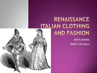 Renaissance Italian Clothing and Fashion Alvin Aneke Jason Carrasco   