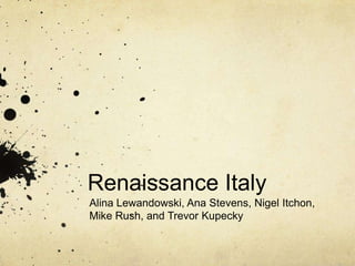 Renaissance Italy Alina Lewandowski, Ana Stevens, Nigel Itchon,  Mike Rush, and Trevor Kupecky 