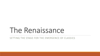 The Renaissance
SETTING THE STAGE FOR THE EMERGENCE OF CLASSICS
 