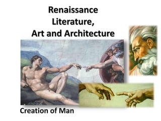 Renaissance 
Literature, 
Art and Architecture 
Creation of Man 
 
