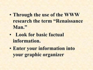 Evaluate your personal growth in comparison to these two Renaissance Men.Required materials WWW & laptopGraphic organizerPictures and images of the two peoplePaint/Adobe PhotoshopElectronic PortfolioBibliography