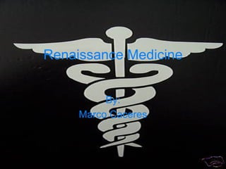 Renaissance Medicine By: Marco Caceres 