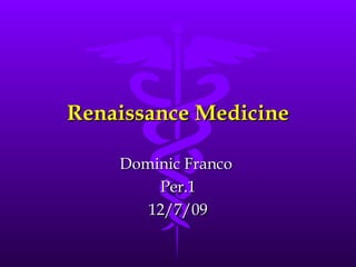 Renaissance Medicine Dominic Franco  Per.1 12/7/09 