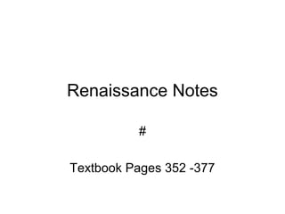 Renaissance Notes

          #

Textbook Pages 352 -377
 