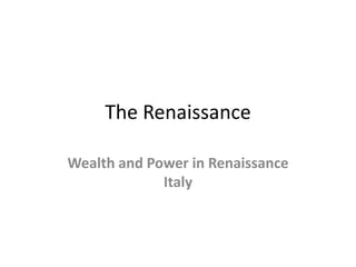 The Renaissance
Wealth and Power in Renaissance
Italy
 
