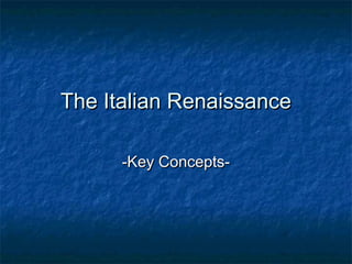 The Italian RenaissanceThe Italian Renaissance
-Key Concepts--Key Concepts-
 