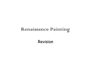 Renaissance Painting
Revision

 