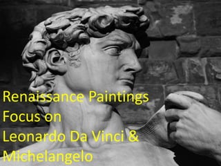 Renaissance Paintings
Focus on
Leonardo Da Vinci &
Michelangelo
 
