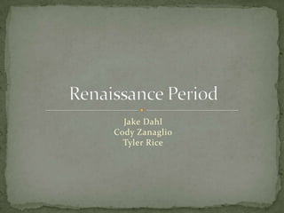 Jake DahlCody ZanaglioTyler Rice Renaissance Period 