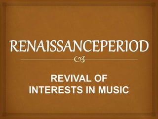 REVIVAL OF
INTERESTS IN MUSIC
 