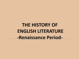 THE HISTORY OF
ENGLISH LITERATURE
-Renaissance Period-
 