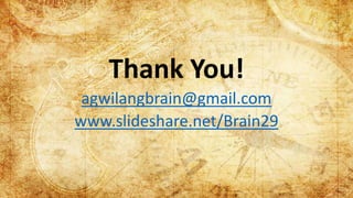 Thank You!
agwilangbrain@gmail.com
www.slideshare.net/Brain29
 