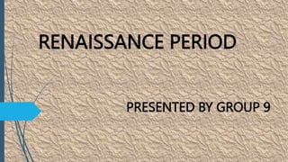 RENAISSANCE PERIOD
PRESENTED BY GROUP 9
 