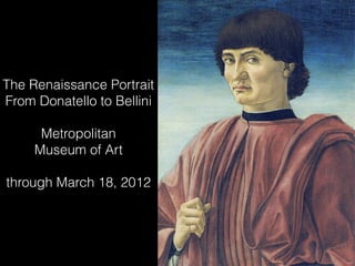 The Renaissance Portrait
From Donatello to Bellini

      Metropolitan
     Museum of Art

through March 18, 2012
 