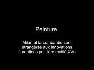 Peinture  Milan et la Lombardie sont étrangères aux innovations florentines pdt 1ère moitié XVe 