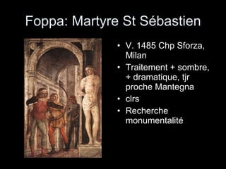 Foppa: Martyre St Sébastien V. 1485 Chp Sforza, Milan Traitement + sombre, + dramatique, tjr proche Mantegna clrs Recherche monumentalité 