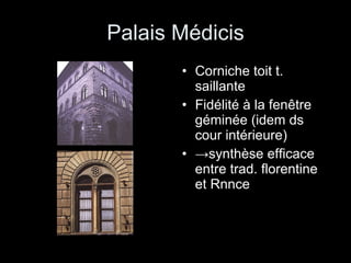 Palais Médicis Corniche toit t. saillante Fidélité à la fenêtre géminée (idem ds cour intérieure) -> synthèse efficace entre trad. florentine et Rnnce 