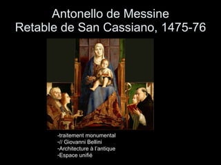 Antonello de Messine Retable de San Cassiano, 1475-76 -traitement monumental // Giovanni Bellini Architecture à l’antique Espace unifié 