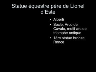 Statue équestre père de Lionel d’Este Alberti Socle: Arco del Cavalo, motif arc de triomphe antique 1ère statue bronze Rnnce 