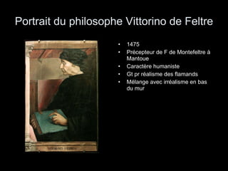 Portrait du philosophe Vittorino de Feltre 1475 Précepteur de F de Montefeltre à Mantoue Caractère humaniste Gt pr réalisme des flamands Mélange avec irréalisme en bas du mur 
