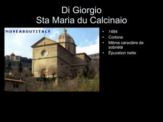Di Giorgio Sta Maria du Calcinaio 1484 Cortone  Même caractère de sobriété Épuration nette 