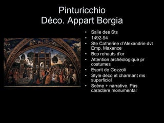 Pinturicchio Déco. Appart Borgia Salle des Sts 1492-94 Ste Catherine d’Alexandrie dvt Emp. Maxence Bcp rehauts d’or Attention archéologique pr costumes Esprit de Gozzoli Style déco et charmant ms superficiel Scène + narrative. Pas caractère monumental 