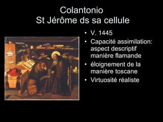 Colantonio  St Jérôme ds sa cellule V. 1445 Capacité assimilation: aspect descriptif manière flamande  éloignement de la manière toscane Virtuosité réaliste 