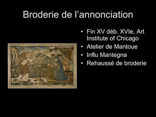 Broderie de l’annonciation Fin XV déb. XVIe, Art Institute of Chicago Atelier de Mantoue Influ Mantegna Rehaussé de broderie 