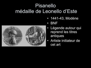 Pisanello  médaille de Leonello d’Este 1441-43, Modène BNF Légende autour qui reprend les titres antiques Artiste initiateur de cet art 