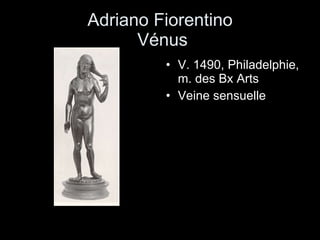 Adriano Fiorentino  Vénus V. 1490, Philadelphie, m. des Bx Arts Veine sensuelle 