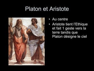 Platon et Aristote Au centre Aristote tient l’Ethique et fait 1 geste vers la terre tandis que Platon désigne le ciel 