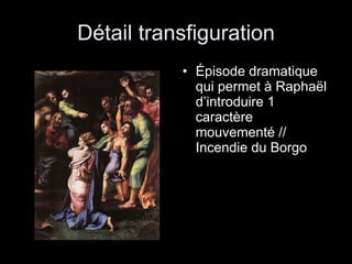 Détail transfiguration Épisode dramatique qui permet à Raphaël d’introduire 1 caractère mouvementé // Incendie du Borgo 